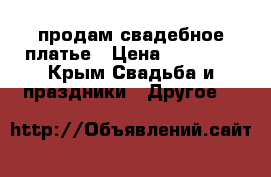 продам свадебное платье › Цена ­ 20 000 - Крым Свадьба и праздники » Другое   